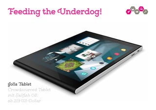 Feeding the Underdog!
Jolla Tablet
Crowdsourced Tablet
mit Sailfish OS.
ab 219 US-Dollar
 