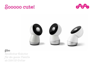 Sooooo cute!
Jibo
Niedlicher Roboter
für die ganze Familie
ab 599 US-Dollar
 