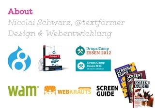 About
Nicolai Schwarz, @textformer
Design & Webentwicklung
DrupalCamp
Essen 2013
26. & 27. Oktober
 