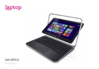Dell XPS 12
Windows
Laptop
 