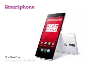 OnePlus One
CyanogenMod (Android)
Smartphone
 