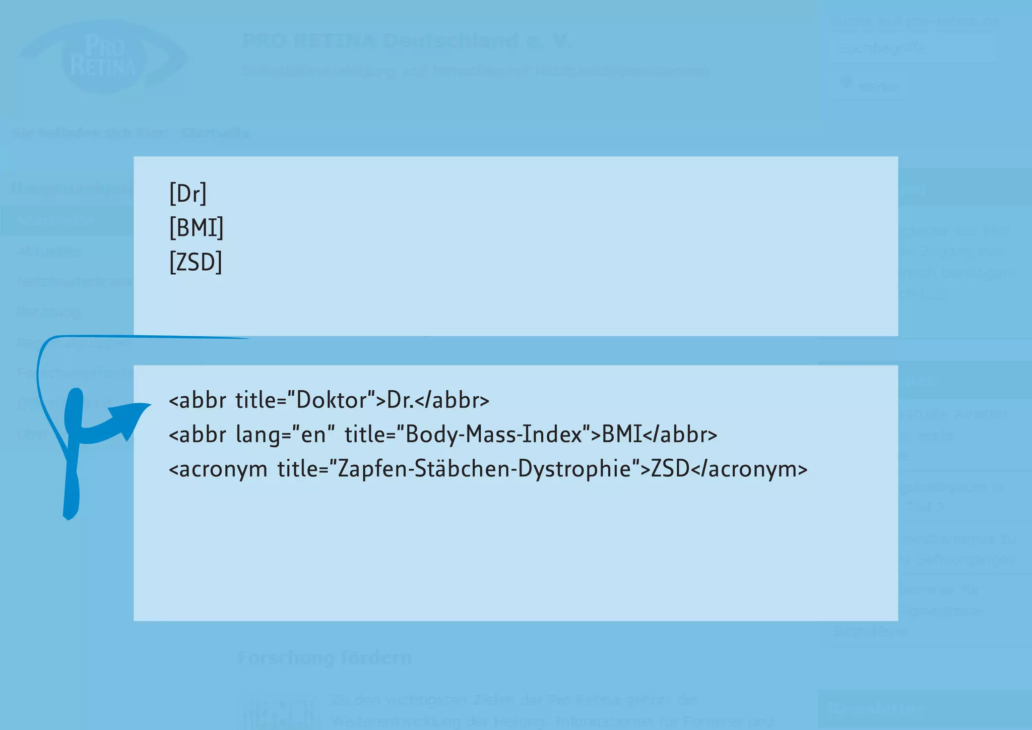 [Dr]
[BMI]
[ZSD]




<abbr title=”Doktor”>Dr.</abbr>
<abbr lang=”en” title=”Body-Mass-Index”>BMI</abbr>
<acronym title=”Zapfen-Stäbchen-Dystrophie”>ZSD</acronym>
 