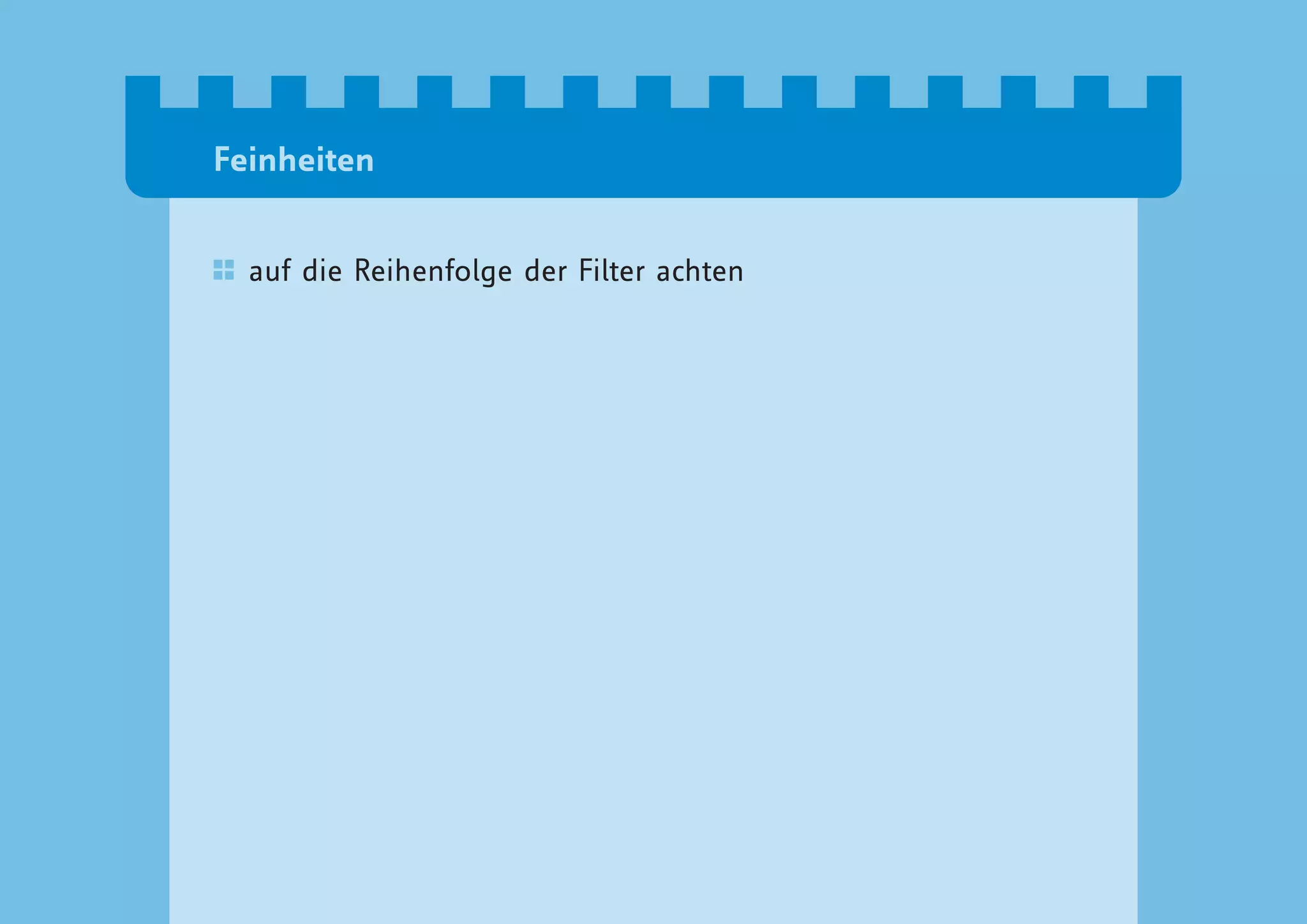 Feinheiten


  auf die Reihenfolge der Filter achten
 