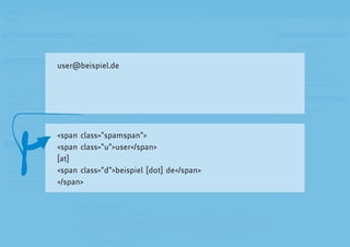 user@beispiel.de




<span class=”spamspan”>
<span class=”u”>user</span>
[at]
<span class=”d”>beispiel [dot] de</span>
</span>
 