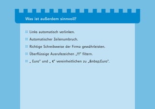 Was ist außerdem sinnvoll?


  Links automatisch verlinken.

  Automatischer Zeilenumbruch.

  Richtige Schreibweise der Firma gewährleisten.

  Überflüssige Ausrufezeichen „!!!“ filtern.

  „ Euro“ und „ €“ vereinheitlichen zu „&nbsp;Euro“.
 