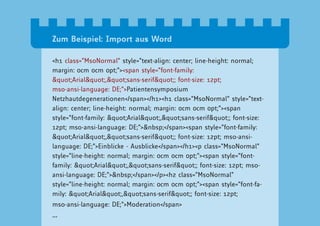 Zum Beispiel: Import aus Word

<h1 class=”MsoNormal” style=”text-align: center; line-height: normal;
margin: 0cm 0cm 0pt;”><span style=”font-family:
"Arial","sans-serif"; font-size: 12pt;
mso-ansi-language: DE;”>Patientensymposium
Netzhautdegenerationen</span></h1><h1 class=”MsoNormal” style=”text-
align: center; line-height: normal; margin: 0cm 0cm 0pt;”><span
style=”font-family: "Arial","sans-serif"; font-size:
12pt; mso-ansi-language: DE;”>&nbsp;</span><span style=”font-family:
"Arial","sans-serif"; font-size: 12pt; mso-ansi-
language: DE;”>Einblicke - Ausblicke</span></h1><p class=”MsoNormal”
style=”line-height: normal; margin: 0cm 0cm 0pt;”><span style=”font-
family: "Arial","sans-serif"; font-size: 12pt; mso-
ansi-language: DE;”>&nbsp;</span></p><h2 class=”MsoNormal”
style=”line-height: normal; margin: 0cm 0cm 0pt;”><span style=”font-fa-
mily: "Arial","sans-serif"; font-size: 12pt;
mso-ansi-language: DE;”>Moderation</span>
...
 