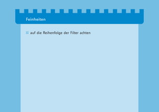 Feinheiten


  auf die Reihenfolge der Filter achten
 