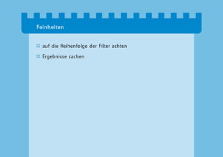 Feinheiten


  auf die Reihenfolge der Filter achten

  Ergebnisse cachen
 