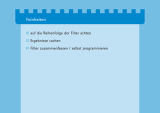Feinheiten


  auf die Reihenfolge der Filter achten

  Ergebnisse cachen

  Filter zusammenfassen / selbst programmieren
 