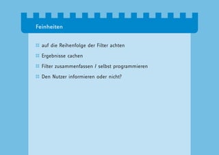 Feinheiten


  auf die Reihenfolge der Filter achten

  Ergebnisse cachen

  Filter zusammenfassen / selbst programmieren

  Den Nutzer informieren oder nicht?
 