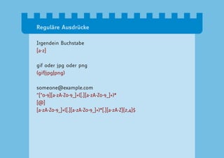 Reguläre Ausdrücke

Irgendein Buchstabe
[a-z]

gif oder jpg oder png
(gif|jpg|png)

someone@example.com
^[^0-9][a-zA-Z0-9_]+([.][a-zA-Z0-9_]+)*
[@]
[a-zA-Z0-9_]+([.][a-zA-Z0-9_]+)*[.][a-zA-Z]{2,4}$
 