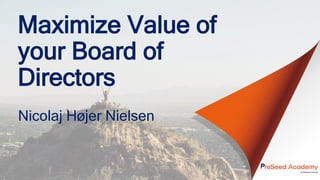 Maximize Value of
your Board of
Directors
Nicolaj Højer Nielsen
 