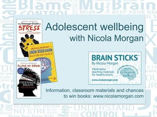 Adolescent wellbeing
with Nicola Morgan
Information, classroom materials and chances
to win books: www.nicolamorgan.com
 
