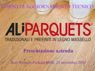 CORSO DI AGGIORNAMENTO TECNICO
Presentazione azienda
Best Western Premier BHR, 25 novembre 2014
 