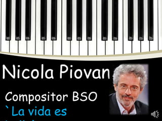 Nicola Piovani
Compositor BSO
`La vida es

 