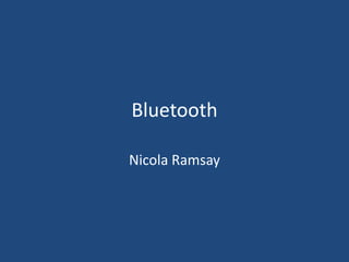 Bluetooth

Nicola Ramsay
 