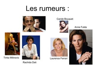 Les rumeurs : Tinka Milinovic  Carole Bouquet Anne Fulda Laurence Ferrari Rachida Dati 