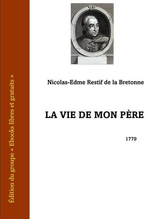 Nicolas-Edme Restif de la Bretonne
LA VIE DE MON PÈRE
1779
 