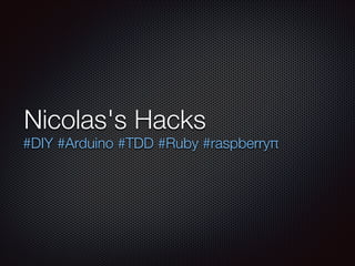 Nicolas's Hacks

#DIY #Arduino #TDD #Ruby #raspberryπ

 