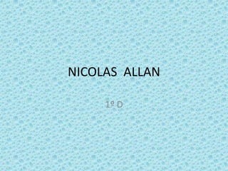 NICOLAS ALLAN
1º D
 