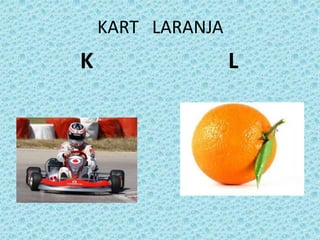 KART LARANJA
K L
 