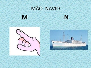 MÃO NAVIO
M N
 
