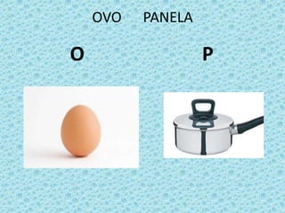 OVO PANELA
O P
 