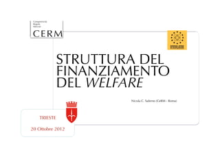 STRUTTURA DEL
FINANZIAMENTO
DEL WELFARE
        Nicola C. Salerno (CeRM - Roma)
 