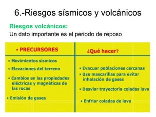 6.-Riesgos sísmicos y volcánicos
Riesgos volcánicos:
Un dato importante es el periodo de reposo
 