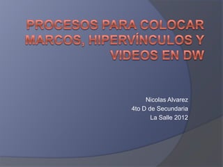 Nicolas Alvarez
4to D de Secundaria
       La Salle 2012
 