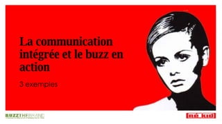 La communication intégrée et le buzz en action 3 exemples 