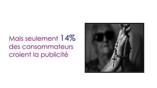 Mais seulement  14%  des consommateurs croient la publicité 