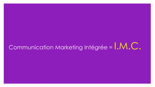 Communication Marketing Intégrée =  I.M.C. 