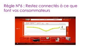 Règle N°6 : Restez connectés à ce que font vos consommateurs 