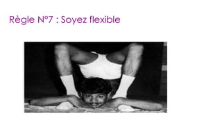 Règle N°7 : Soyez flexible 