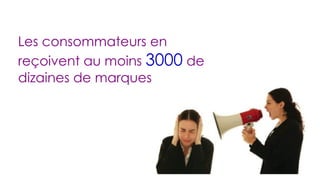 Les consommateurs en reçoivent au moins  3000  de dizaines de marques 