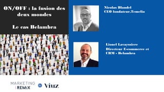 ON/OFF : la fusion des
deux mondes
Le cas Belambra
Nicolas Blandel
CEO fondateur,Temelio 
Lionel Lavayssiere
Directeur E-commerce et
CRM - Belambra 
 