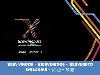 #GXBR   #GENEXUS



Bem vindos - Bienvenidos – Benvenuto
       Welcome - 歓迎 - 欢迎
 