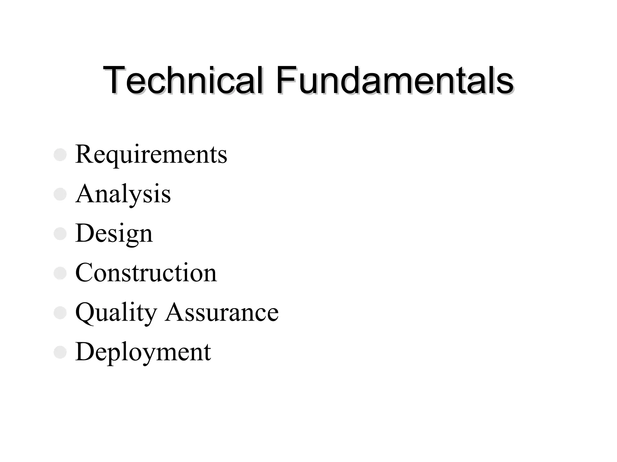 Technical Fundamentals
Technical Fundamentals
z Requirements
z Analysis
z Design
z Construction
z Quality Assurance
z Deployment
 