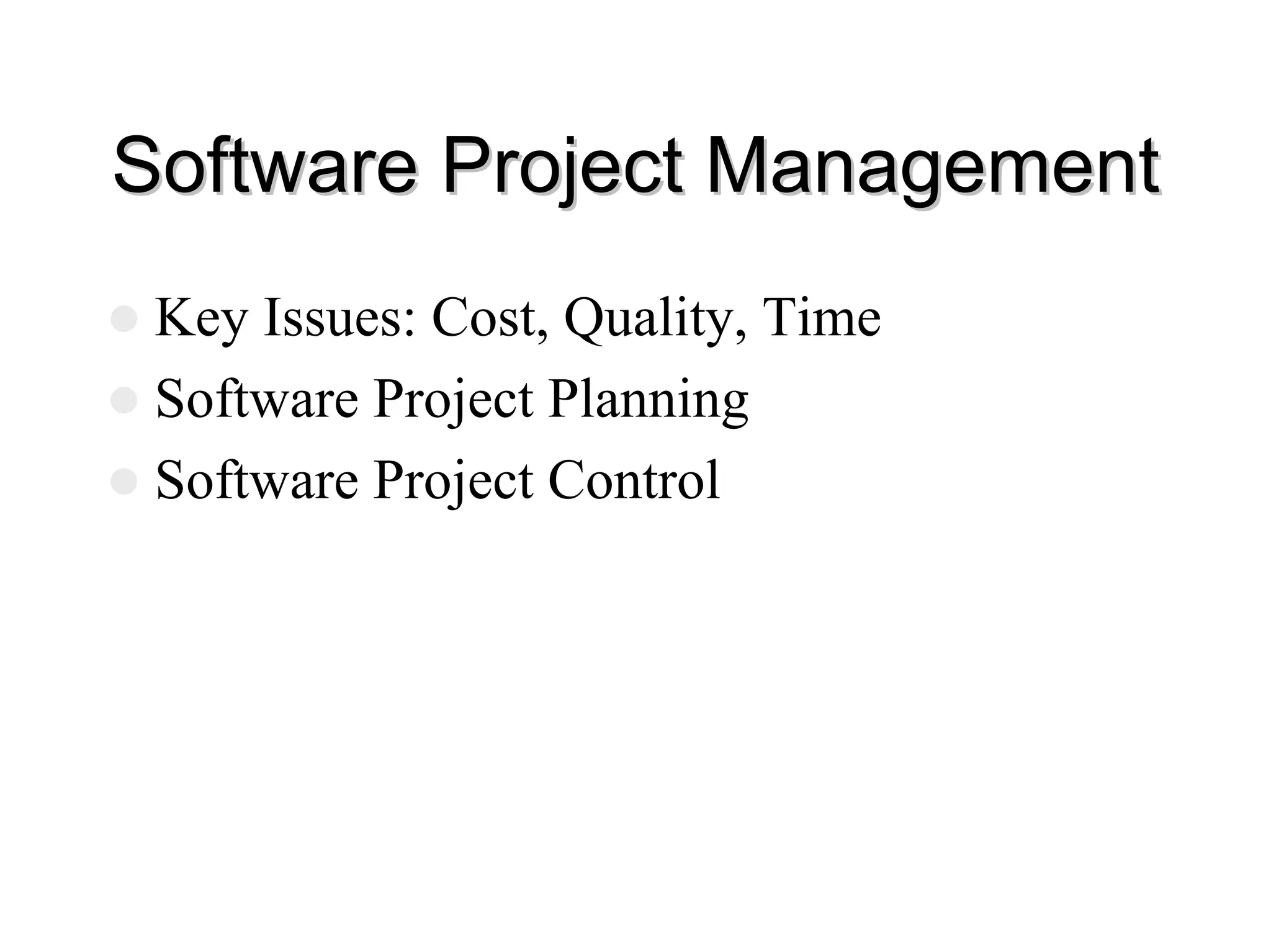 Software Project Management
Software Project Management
z Key Issues: Cost, Quality, Time
z Software Project Planning
z Software Project Control
 