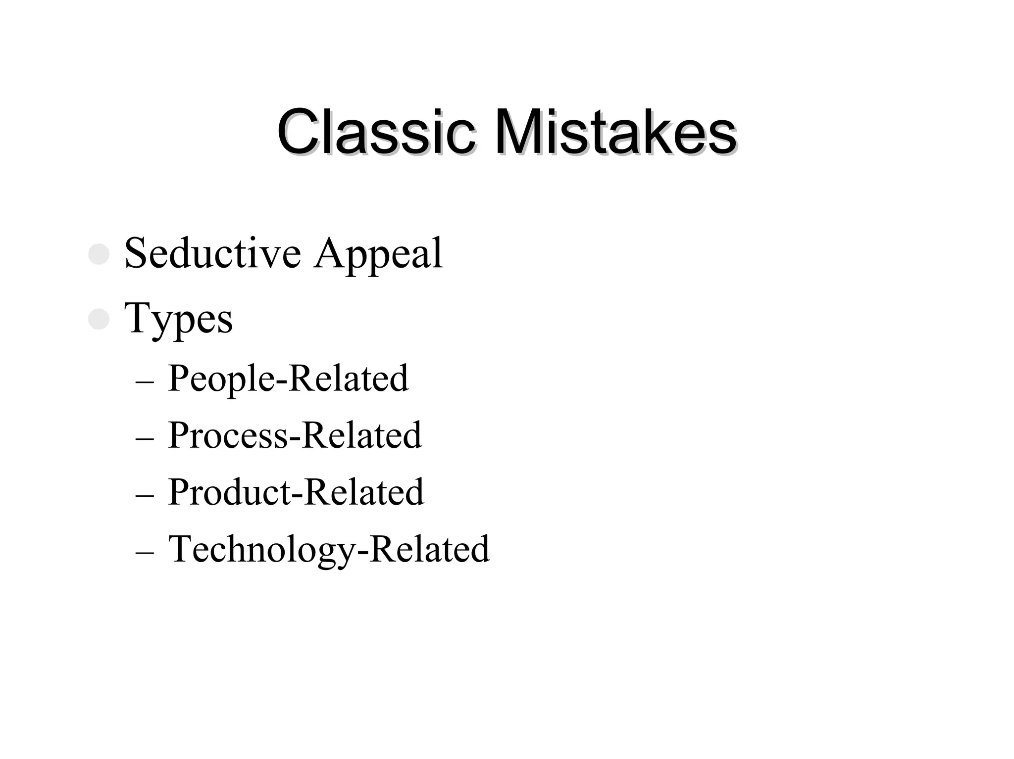 Classic Mistakes
Classic Mistakes
z Seductive Appeal
z Types
– People-Related
– Process-Related
– Product-Related
– Technology-Related
 