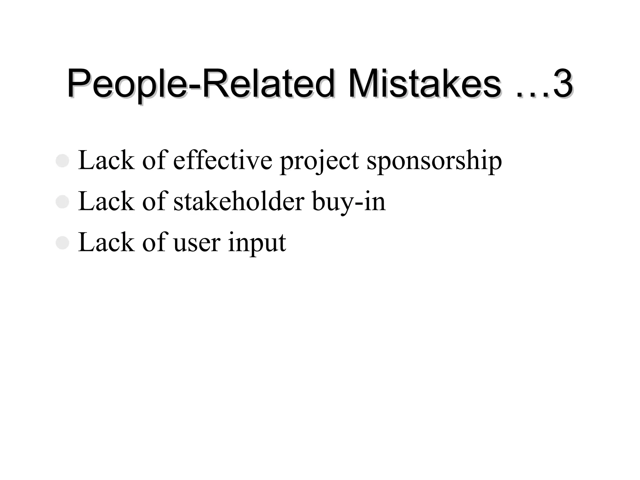 People
People-
-Related Mistakes …3
Related Mistakes …3
z Lack of effective project sponsorship
z Lack of stakeholder buy-in
z Lack of user input
 
