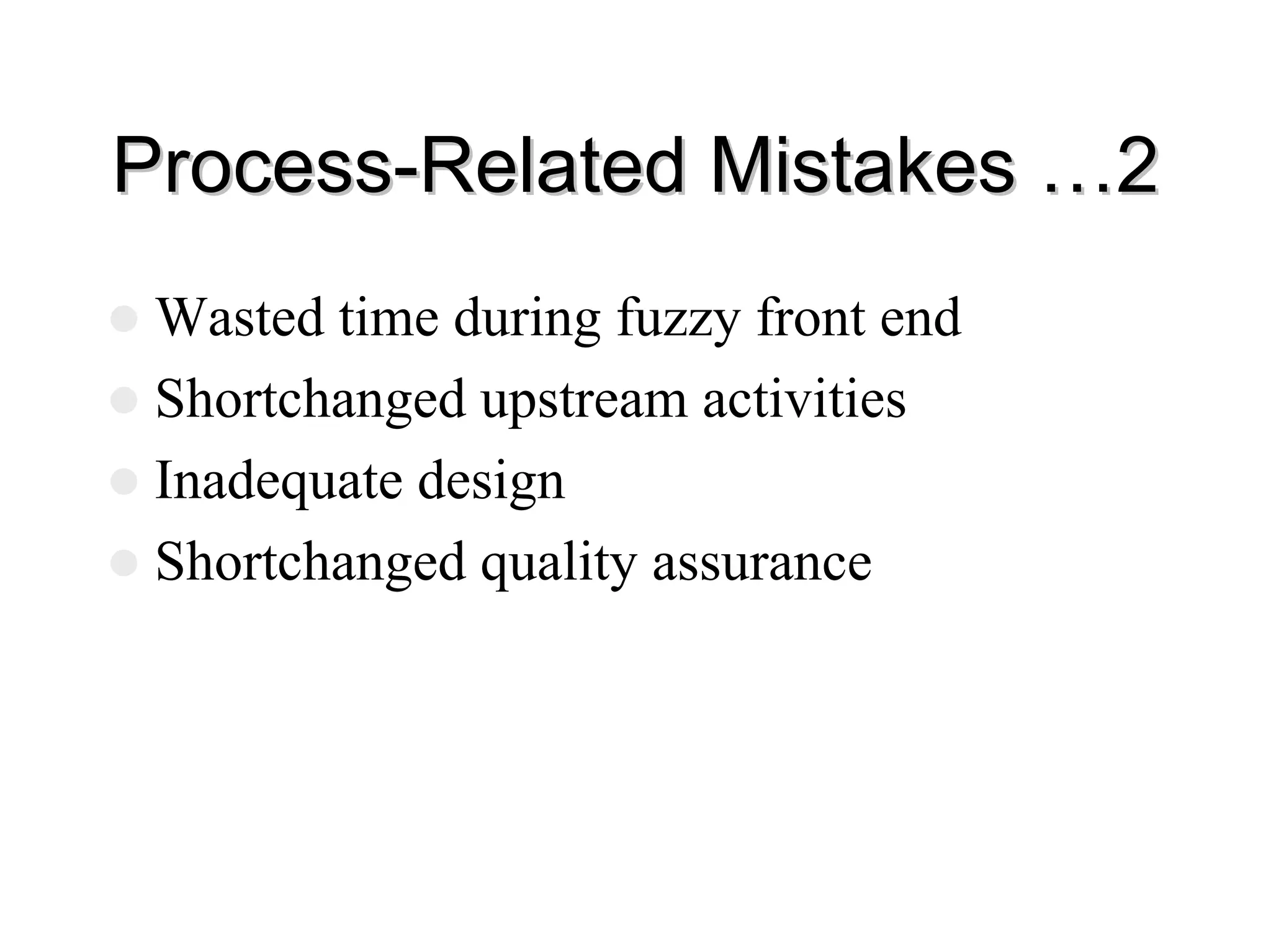 Process
Process-
-Related Mistakes …2
Related Mistakes …2
z Wasted time during fuzzy front end
z Shortchanged upstream activities
z Inadequate design
z Shortchanged quality assurance
 