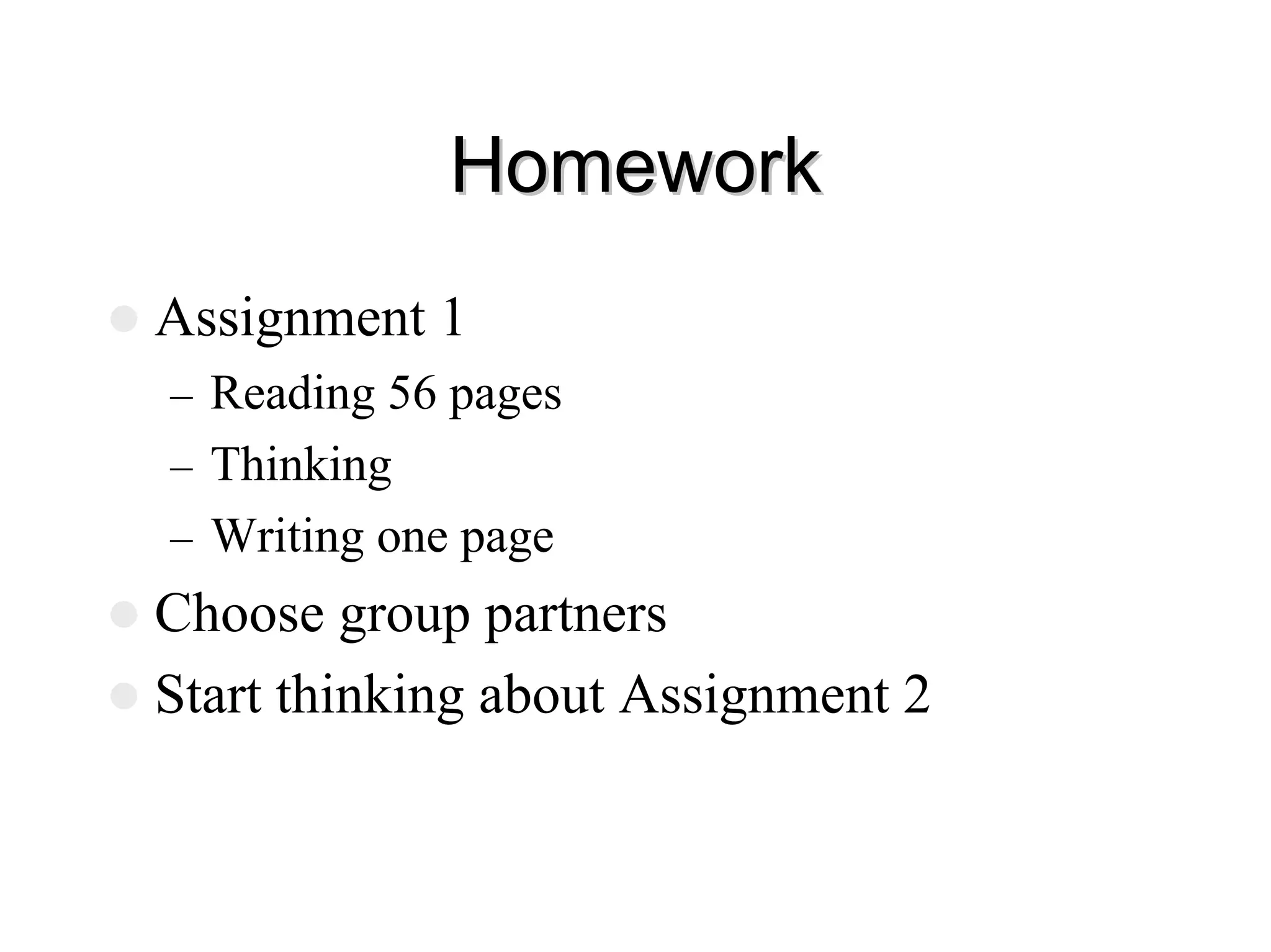 Homework
Homework
z Assignment 1
– Reading 56 pages
– Thinking
– Writing one page
z Choose group partners
z Start thinking about Assignment 2
 