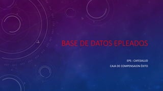 BASE DE DATOS EPLEADOS
EPS : CAFESALUD
CAJA DE COMPENSAION ÉXITO
 