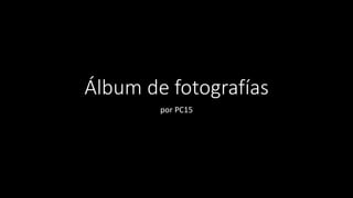 Álbum de fotografías
por PC15
 