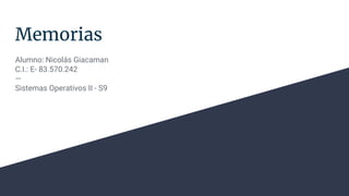 Memorias
Alumno: Nicolás Giacaman
C.I.: E- 83.570.242
—
Sistemas Operativos II - S9
 