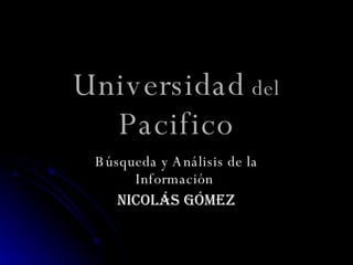 Universidad   del   Pacifico Búsqueda y Análisis de la Información   Nicolás   Gómez 