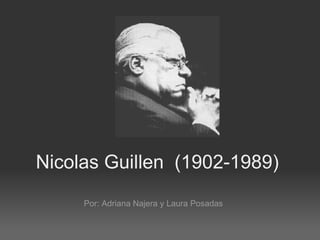 Nicolas Guillen  (1902-1989)  Por: Adriana Najera y Laura Posadas 