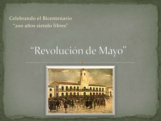 Celebrando el Bicentenario “200 años siendo libres” “Revolución de Mayo” 